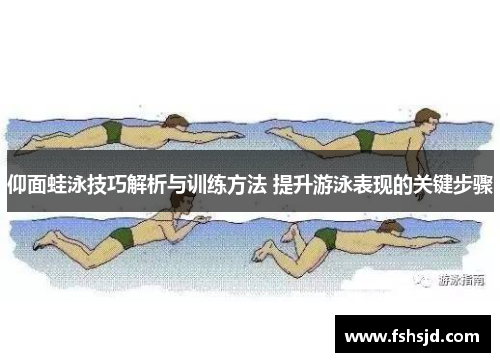 仰面蛙泳技巧解析与训练方法 提升游泳表现的关键步骤