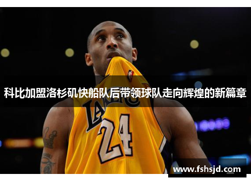 科比加盟洛杉矶快船队后带领球队走向辉煌的新篇章