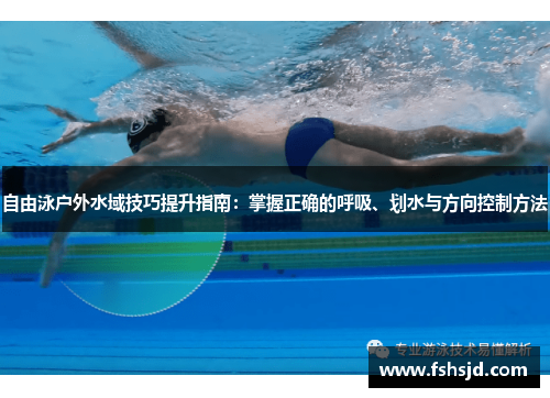 自由泳户外水域技巧提升指南：掌握正确的呼吸、划水与方向控制方法